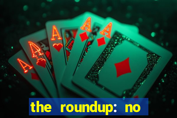 the roundup: no way out dublado